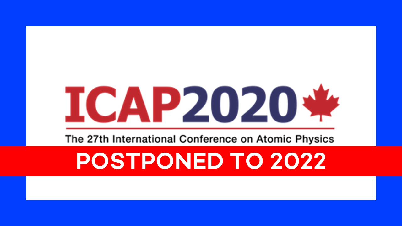 ICAP 2020 the 27th International Conference on Atomic Physics 19-24 July Toronto Canada POSTPONED TO 2022